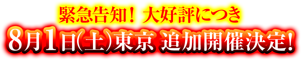 緊急告知!大好評につき 8月1日(土)東京 追加開催決定!