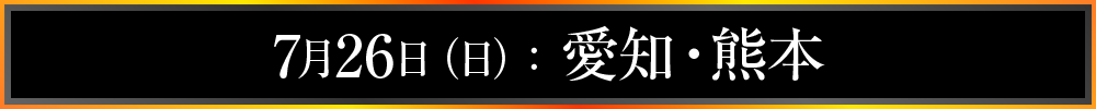 7月26日(日):愛知・熊本